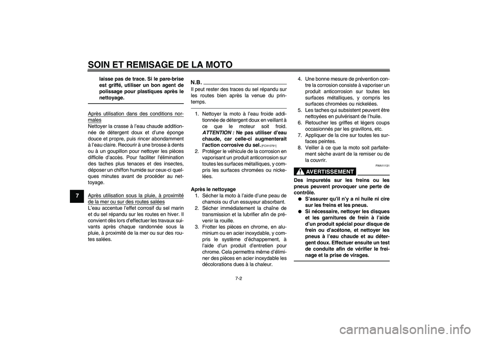 YAMAHA WR 125R 2010  Notices Demploi (in French) SOIN ET REMISAGE DE LA MOTO
7-2
7
laisse pas de trace. Si le pare-brise
est griffé, utiliser un bon agent de
polissage pour plastiques après le
nettoyage.
Après utilisation dans des conditions nor-
