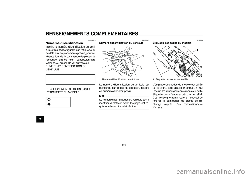 YAMAHA WR 125R 2010  Notices Demploi (in French) RENSEIGNEMENTS COMPLÉMENTAIRES
9-1
9
FAU48610
Numéros d’identification Inscrire le numéro d’identification du véhi-
cule et les codes figurant sur l’étiquette du
modèle aux emplacements pr