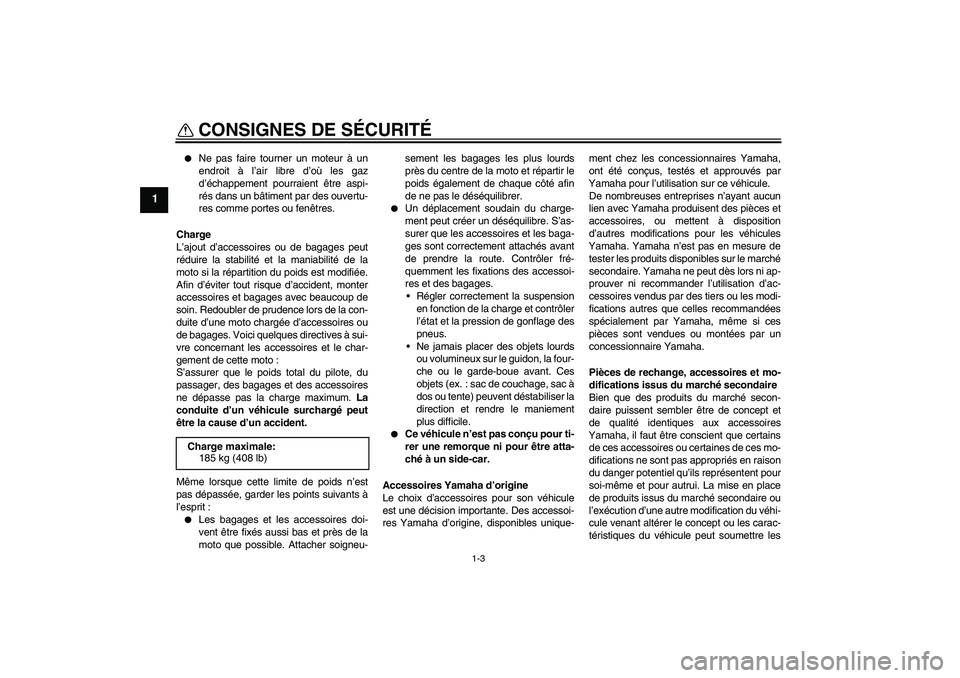 YAMAHA WR 125R 2010  Notices Demploi (in French) CONSIGNES DE SÉCURITÉ
1-3
1

Ne pas faire tourner un moteur à un
endroit à l’air libre d’où les gaz
d’échappement pourraient être aspi-
rés dans un bâtiment par des ouvertu-
res comme 