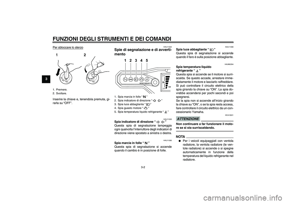 YAMAHA WR 125R 2010  Manuale duso (in Italian) FUNZIONI DEGLI STRUMENTI E DEI COMANDI
3-2
3
Per sbloccare lo sterzoInserire la chiave e, tenendola premuta, gi-
rarla su “OFF”.
HAU11004
Spie di segnalazione e di avverti-
mento 
HAU11020
Spia in