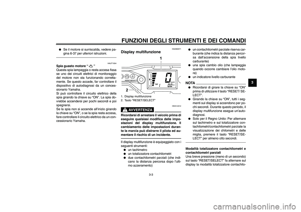 YAMAHA WR 125R 2010  Manuale duso (in Italian) FUNZIONI DEGLI STRUMENTI E DEI COMANDI
3-3
3

Se il motore si surriscalda, vedere pa-
gina 6-37 per ulteriori istruzioni.
HAUT1934
Spia guasto motore“” 
Questa spia lampeggia o resta accesa fissa