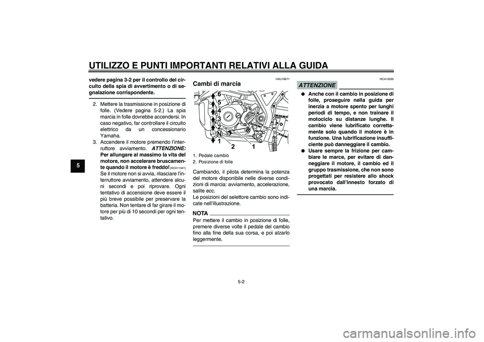 YAMAHA WR 125R 2010  Manuale duso (in Italian) UTILIZZO E PUNTI IMPORTANTI RELATIVI ALLA GUIDA
5-2
5
vedere pagina 3-2 per il controllo del cir-
cuito della spia di avvertimento o di se-
gnalazione corrispondente.2. Mettere la trasmissione in posi