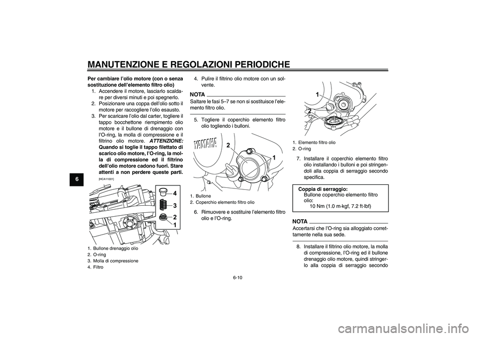 YAMAHA WR 125R 2010  Manuale duso (in Italian) MANUTENZIONE E REGOLAZIONI PERIODICHE
6-10
6
Per cambiare l’olio motore (con o senza
sostituzione dell’elemento filtro olio)
1. Accendere il motore, lasciarlo scalda-
re per diversi minuti e poi s