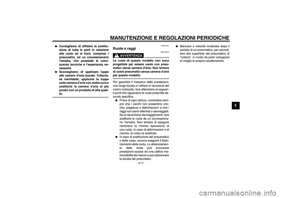 YAMAHA WR 125R 2010  Manuale duso (in Italian) MANUTENZIONE E REGOLAZIONI PERIODICHE
6-17
6

Consigliamo di affidare la sostitu-
zione di tutte le parti in relazione
alle ruote ed ai freni, compresi i
pneumatici, ad un concessionario
Yamaha, che 