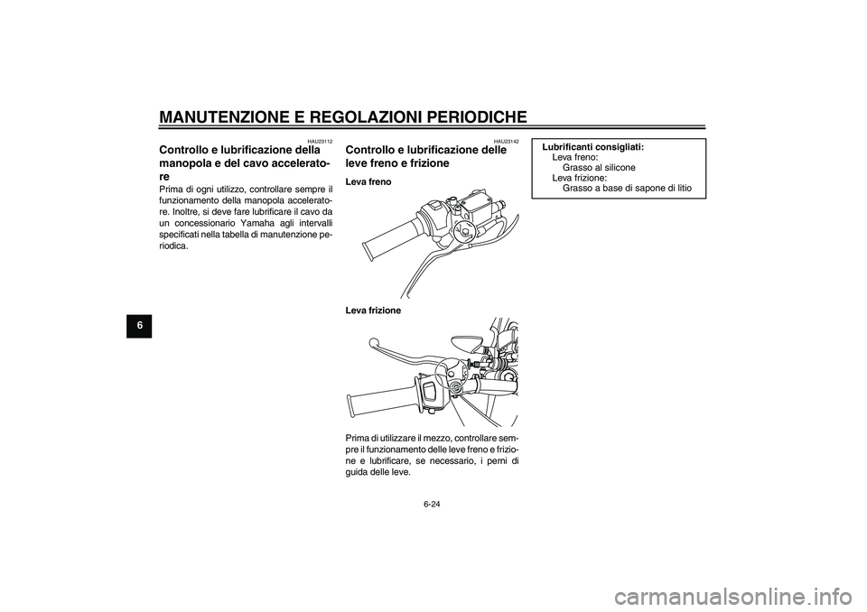YAMAHA WR 125R 2010  Manuale duso (in Italian) MANUTENZIONE E REGOLAZIONI PERIODICHE
6-24
6
HAU23112
Controllo e lubrificazione della 
manopola e del cavo accelerato-
re Prima di ogni utilizzo, controllare sempre il
funzionamento della manopola ac