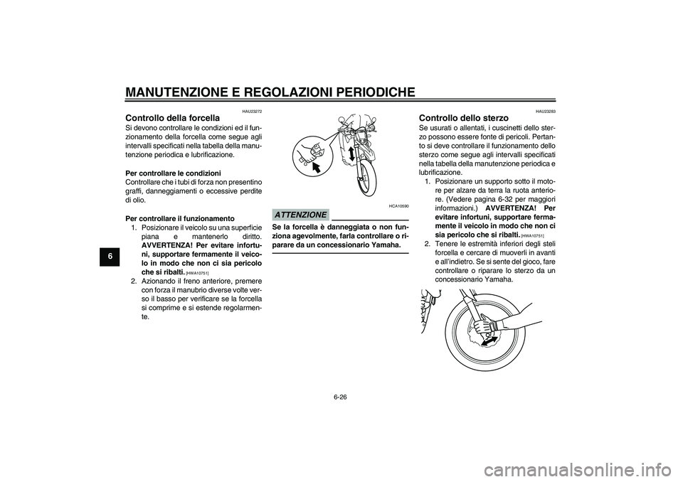 YAMAHA WR 125R 2010 Manuale duso (in Italian) MANUTENZIONE E REGOLAZIONI PERIODICHE
6-26
6
HAU23272
Controllo della forcella Si devono controllare le condizioni ed il fun-
zionamento della forcella come segue agli
intervalli specificati nella tab YAMAHA WR 125R 2010 Manuale duso (in Italian) MANUTENZIONE E REGOLAZIONI PERIODICHE
6-26
6
HAU23272
Controllo della forcella Si devono controllare le condizioni ed il fun-
zionamento della forcella come segue agli
intervalli specificati nella tab