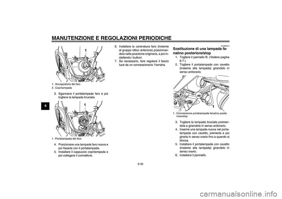 YAMAHA WR 125R 2010 Manuale duso (in Italian) MANUTENZIONE E REGOLAZIONI PERIODICHE
6-30
6
3. Sganciare il portalampada faro e poi
togliere la lampada bruciata.
4. Posizionare una lampada faro nuova e
poi fissarla con il portalampada.
5. Installa YAMAHA WR 125R 2010 Manuale duso (in Italian) MANUTENZIONE E REGOLAZIONI PERIODICHE
6-30
6
3. Sganciare il portalampada faro e poi
togliere la lampada bruciata.
4. Posizionare una lampada faro nuova e
poi fissarla con il portalampada.
5. Installa