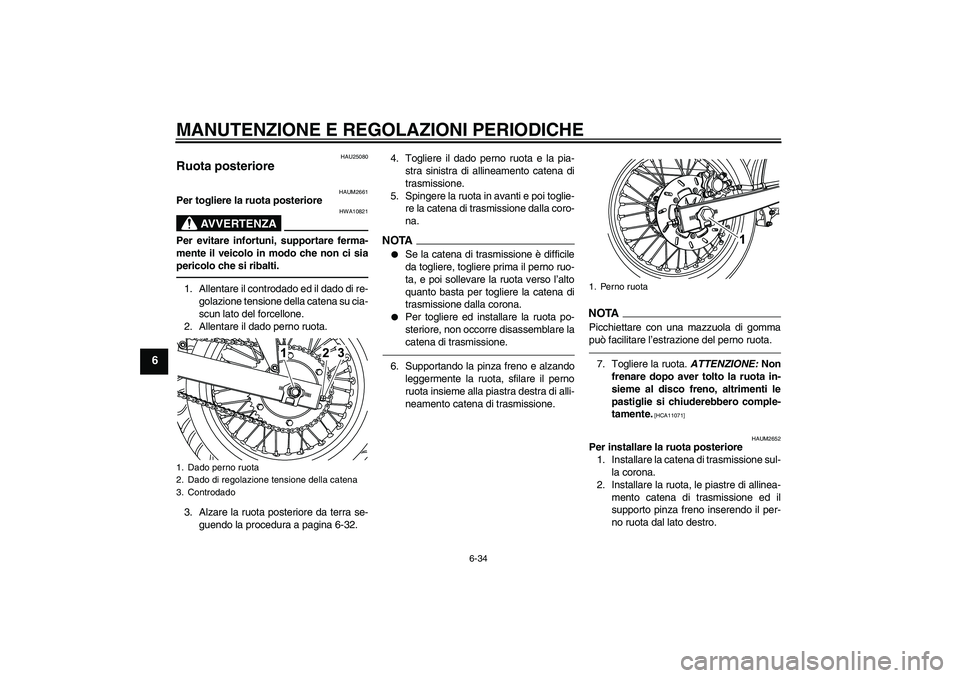 YAMAHA WR 125R 2010 Manuale duso (in Italian) MANUTENZIONE E REGOLAZIONI PERIODICHE
6-34
6
HAU25080
Ruota posteriore
HAUM2661
Per togliere la ruota posteriore
AVVERTENZA
HWA10821
Per evitare infortuni, supportare ferma-
mente il veicolo in modo YAMAHA WR 125R 2010 Manuale duso (in Italian) MANUTENZIONE E REGOLAZIONI PERIODICHE
6-34
6
HAU25080
Ruota posteriore
HAUM2661
Per togliere la ruota posteriore
AVVERTENZA
HWA10821
Per evitare infortuni, supportare ferma-
mente il veicolo in modo