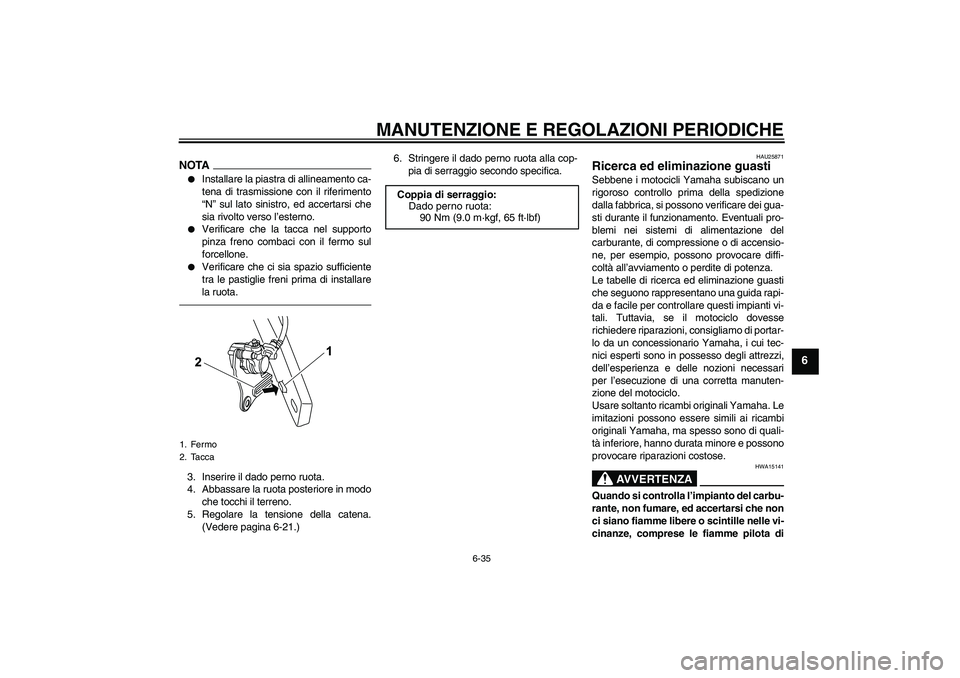 YAMAHA WR 125R 2010  Manuale duso (in Italian) MANUTENZIONE E REGOLAZIONI PERIODICHE
6-35
6
NOTA
Installare la piastra di allineamento ca-
tena di trasmissione con il riferimento
“N” sul lato sinistro, ed accertarsi che
sia rivolto verso l’