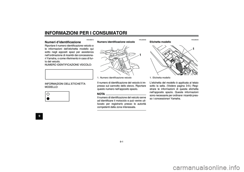 YAMAHA WR 125R 2010 Manuale duso (in Italian) INFORMAZIONI PER I CONSUMATORI
9-1
9
HAU48610
Numeri d’identificazione Riportare il numero identificazione veicolo e
le informazioni dell’etichetta modello qui
sotto negli appositi spazi per assis YAMAHA WR 125R 2010 Manuale duso (in Italian) INFORMAZIONI PER I CONSUMATORI
9-1
9
HAU48610
Numeri d’identificazione Riportare il numero identificazione veicolo e
le informazioni dell’etichetta modello qui
sotto negli appositi spazi per assis