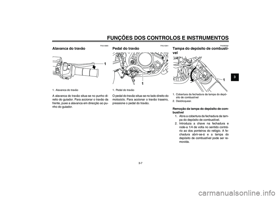 YAMAHA WR 125R 2010 Manual de utilização (in Portuguese) FUNÇÕES DOS CONTROLOS E INSTRUMENTOS
3-7
3
PAU12890
Alavanca do travão A alavanca do travão situa-se no punho di-
reito do guiador. Para accionar o travão da
frente, puxe a alavanca em direcção YAMAHA WR 125R 2010 Manual de utilização (in Portuguese) FUNÇÕES DOS CONTROLOS E INSTRUMENTOS
3-7
3
PAU12890
Alavanca do travão A alavanca do travão situa-se no punho di-
reito do guiador. Para accionar o travão da
frente, puxe a alavanca em direcção