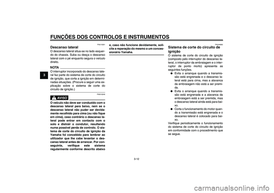 YAMAHA WR 125R 2010 Manual de utilização (in Portuguese) FUNÇÕES DOS CONTROLOS E INSTRUMENTOS
3-12
3
PAU15301
Descanso lateral O descanso lateral situa-se no lado esquer-
do do chassis. Suba ou desça o descanso
lateral com o pé enquanto segura o veícul YAMAHA WR 125R 2010 Manual de utilização (in Portuguese) FUNÇÕES DOS CONTROLOS E INSTRUMENTOS
3-12
3
PAU15301
Descanso lateral O descanso lateral situa-se no lado esquer-
do do chassis. Suba ou desça o descanso
lateral com o pé enquanto segura o veícul
