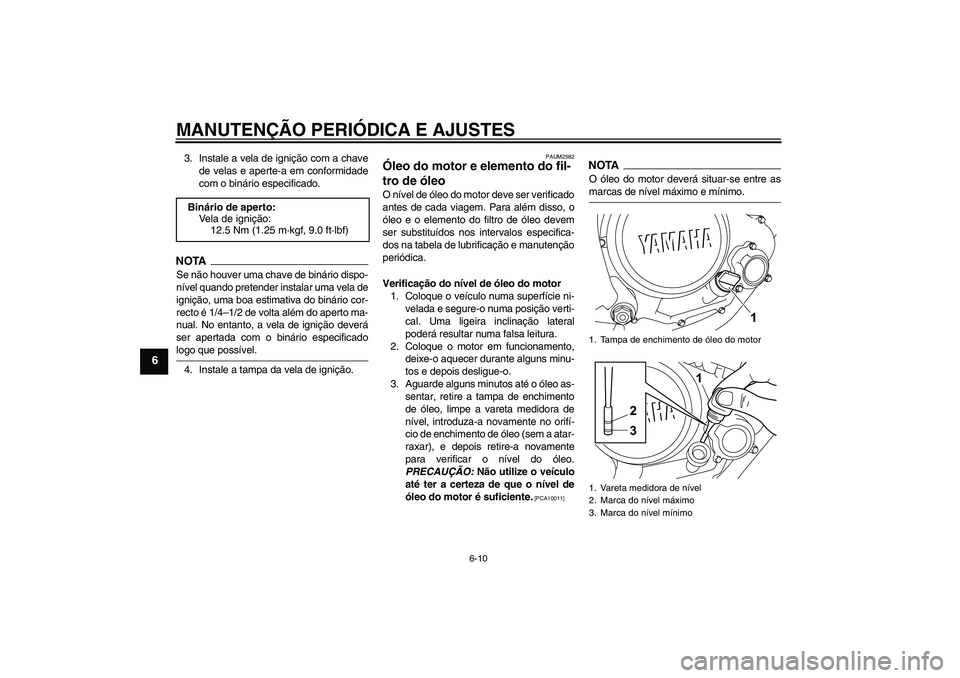 YAMAHA WR 125R 2009  Manual de utilização (in Portuguese) MANUTENÇÃO PERIÓDICA E AJUSTES
6-10
6
3. Instale a vela de ignição com a chave
de velas e aperte-a em conformidade
com o binário especificado.NOTASe não houver uma chave de binário dispo-
nív