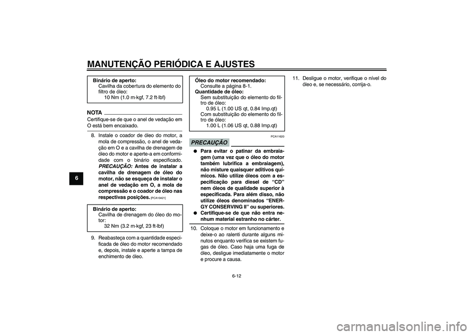 YAMAHA WR 125R 2009  Manual de utilização (in Portuguese) MANUTENÇÃO PERIÓDICA E AJUSTES
6-12
6
NOTA
Certifique-se de que o anel de vedação emO está bem encaixado.
8. Instale o coador de óleo do motor, a
mola de compressão, o anel de veda-
ção em O