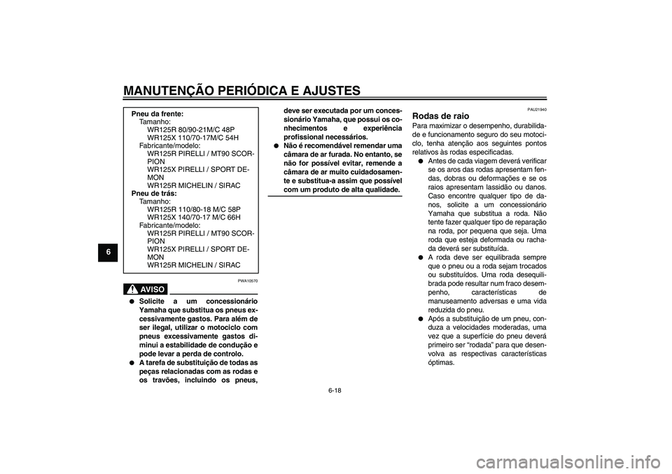 YAMAHA WR 125R 2009  Manual de utilização (in Portuguese) MANUTENÇÃO PERIÓDICA E AJUSTES
6-18
6
AV I S O
PWA10570

Solicite a um concessionário
Yamaha que substitua os pneus ex-
cessivamente gastos. Para além de
ser ilegal, utilizar o motociclo com
pne