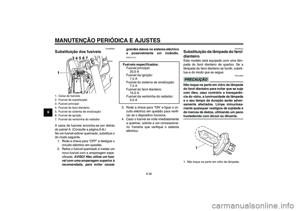 YAMAHA WR 125R 2010 Manual de utilização (in Portuguese) MANUTENÇÃO PERIÓDICA E AJUSTES
6-30
6
PAUM2600
Substituição dos fusíveis A caixa de fusíveis encontra-se por detrás
do painel A. (Consulte a página 6-8.)
Se um fusível estiver queimado, subs YAMAHA WR 125R 2010 Manual de utilização (in Portuguese) MANUTENÇÃO PERIÓDICA E AJUSTES
6-30
6
PAUM2600
Substituição dos fusíveis A caixa de fusíveis encontra-se por detrás
do painel A. (Consulte a página 6-8.)
Se um fusível estiver queimado, subs