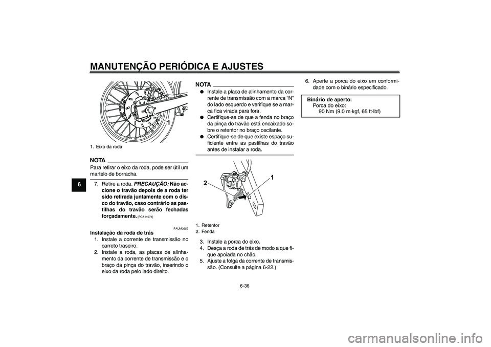 YAMAHA WR 125R 2010  Manual de utilização (in Portuguese) MANUTENÇÃO PERIÓDICA E AJUSTES
6-36
6
NOTA
Para retirar o eixo da roda, pode ser útil ummartelo de borracha.
7. Retire a roda. PRECAUÇÃO: Não ac-
cione o travão depois de a roda ter
sido retir