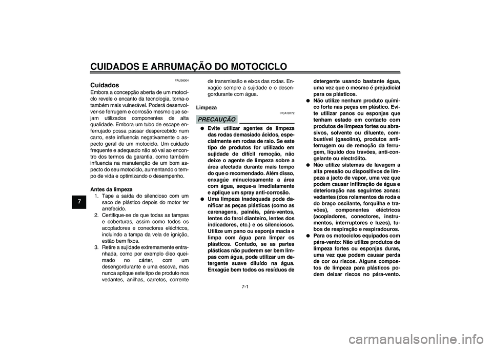 YAMAHA WR 125R 2010  Manual de utilização (in Portuguese) CUIDADOS E ARRUMAÇÃO DO MOTOCICLO
7-1
7
PAU26004
Cuidados Embora a concepção aberta de um motoci-
clo revele o encanto da tecnologia, torna-o
também mais vulnerável. Poderá desenvol-
ver-se fer