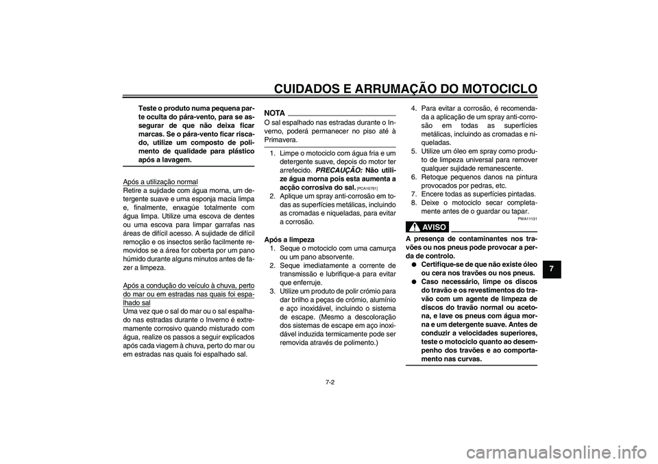YAMAHA WR 125R 2010  Manual de utilização (in Portuguese) CUIDADOS E ARRUMAÇÃO DO MOTOCICLO
7-2
7
Teste o produto numa pequena par-
te oculta do pára-vento, para se as-
segurar de que não deixa ficar
marcas. Se o pára-vento ficar risca-
do, utilize um c