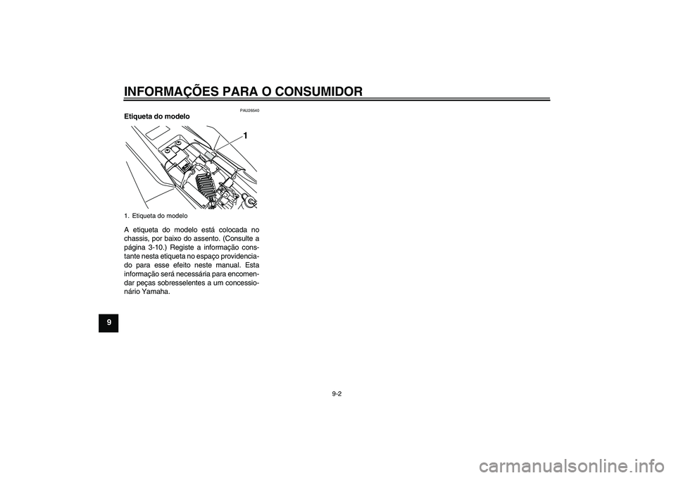 YAMAHA WR 125R 2009 Manual de utilização (in Portuguese) INFORMAÇÕES PARA O CONSUMIDOR
9-2
9
PAU26540
Etiqueta do modelo
A etiqueta do modelo está colocada no
chassis, por baixo do assento. (Consulte a
página 3-10.) Registe a informação cons-
tante n YAMAHA WR 125R 2009 Manual de utilização (in Portuguese) INFORMAÇÕES PARA O CONSUMIDOR
9-2
9
PAU26540
Etiqueta do modelo
A etiqueta do modelo está colocada no
chassis, por baixo do assento. (Consulte a
página 3-10.) Registe a informação cons-
tante n