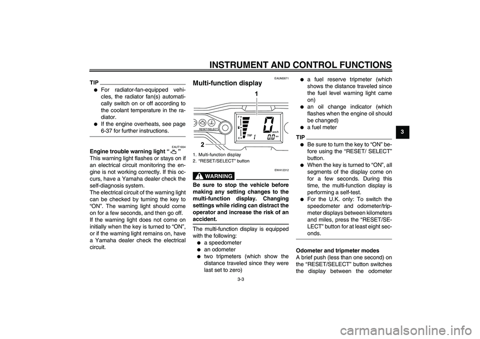 YAMAHA WR 125R 2009  Owners Manual INSTRUMENT AND CONTROL FUNCTIONS
3-3
3
TIP
For radiator-fan-equipped vehi-
cles, the radiator fan(s) automati-
cally switch on or off according to
the coolant temperature in the ra-
diator.

If the 