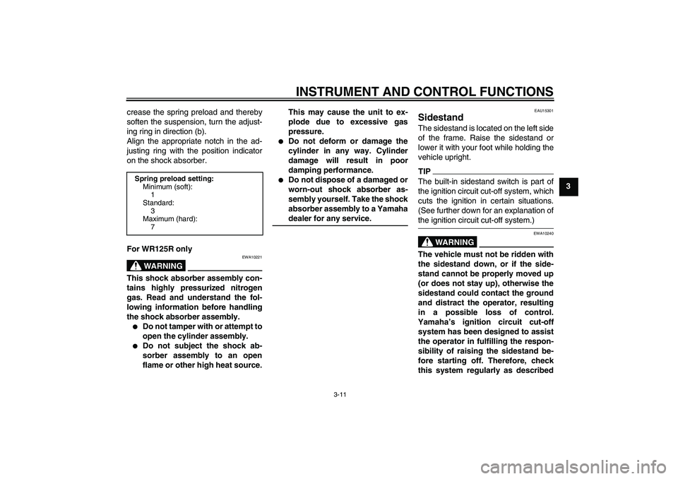 YAMAHA WR 125R 2009 Owners Manual INSTRUMENT AND CONTROL FUNCTIONS
3-11
3 crease the spring preload and thereby
soften the suspension, turn the adjust-
ing ring in direction (b).
Align the appropriate notch in the ad-
justing ring wit