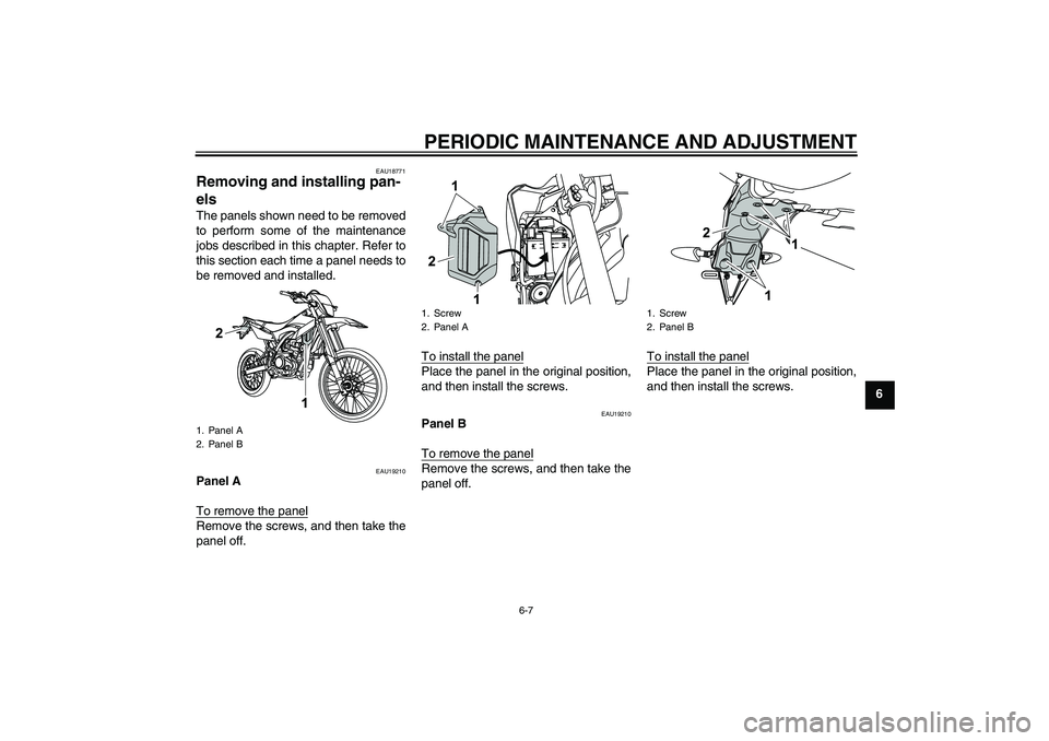 YAMAHA WR 125R 2009 Service Manual PERIODIC MAINTENANCE AND ADJUSTMENT
6-7
6
EAU18771
Removing and installing pan-
els The panels shown need to be removed
to perform some of the maintenance
jobs described in this chapter. Refer to
this