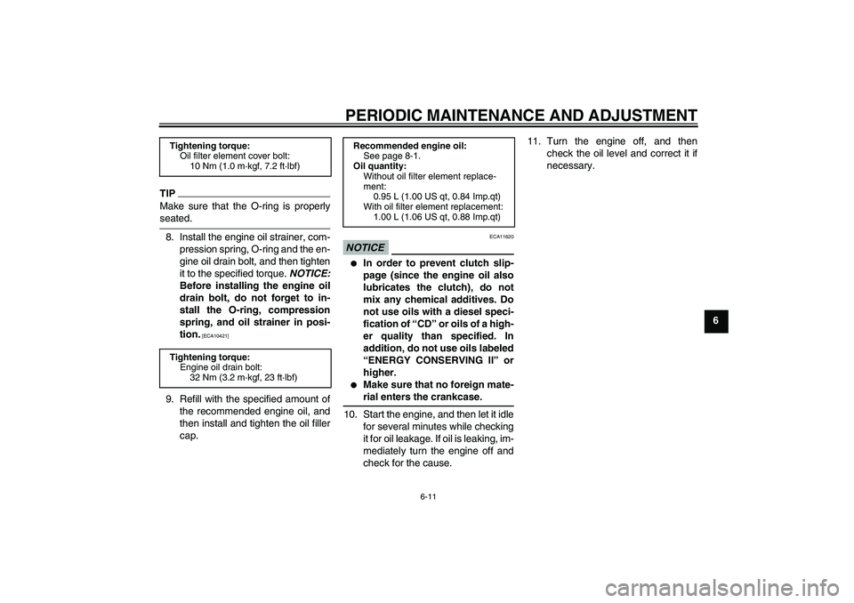 YAMAHA WR 125R 2009 Service Manual PERIODIC MAINTENANCE AND ADJUSTMENT
6-11
6
TIPMake sure that the O-ring is properlyseated.
8. Install the engine oil strainer, com-
pression spring, O-ring and the en-
gine oil drain bolt, and then ti