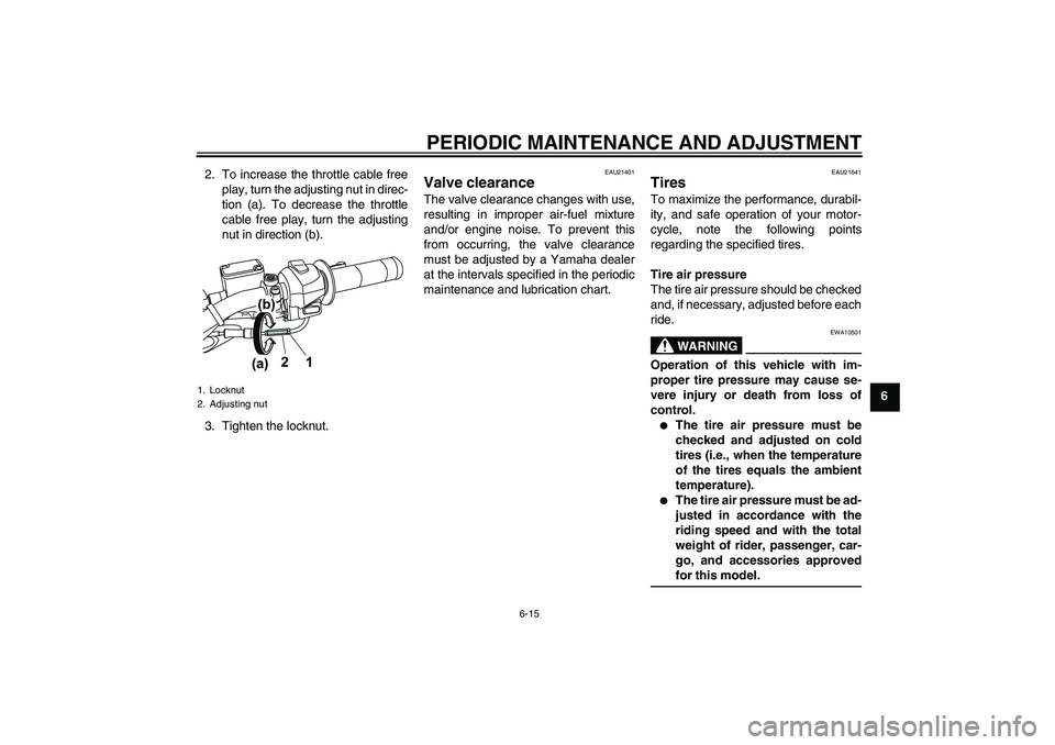 YAMAHA WR 125R 2009 Workshop Manual PERIODIC MAINTENANCE AND ADJUSTMENT
6-15
6 2. To increase the throttle cable free
play, turn the adjusting nut in direc-
tion (a). To decrease the throttle
cable free play, turn the adjusting
nut in d