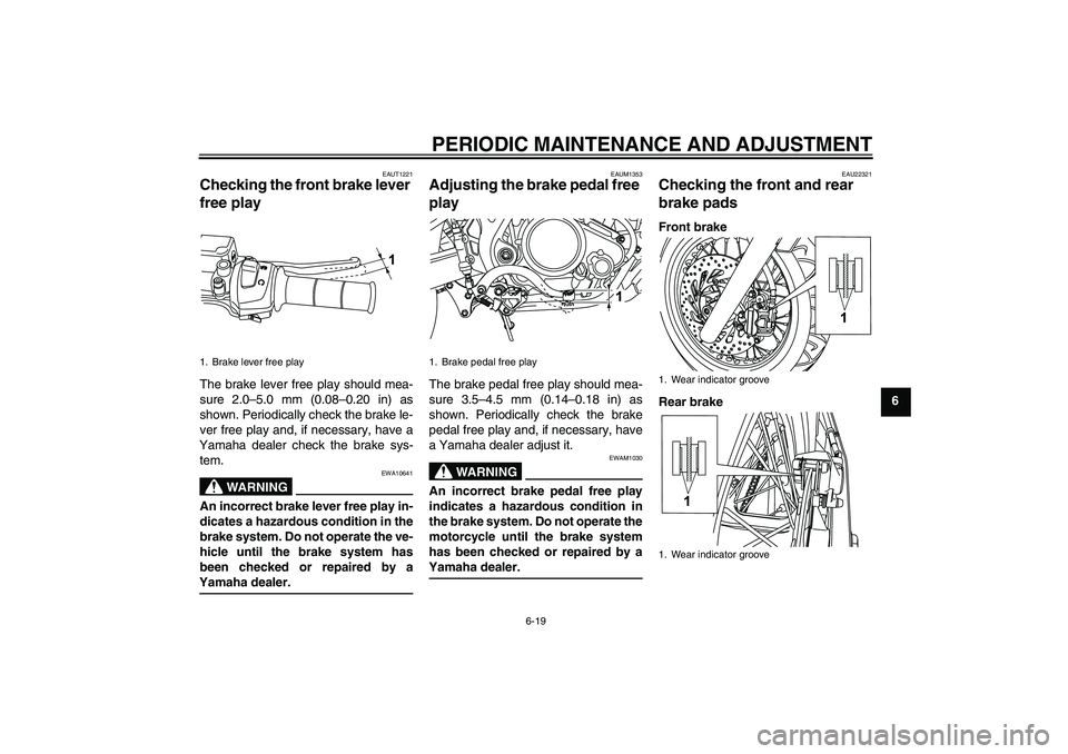 YAMAHA WR 125R 2009 Workshop Manual PERIODIC MAINTENANCE AND ADJUSTMENT
6-19
6
EAUT1221
Checking the front brake lever 
free play The brake lever free play should mea-
sure 2.0–5.0 mm (0.08–0.20 in) as
shown. Periodically check the 