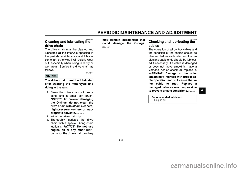 YAMAHA WR 125R 2009 Workshop Manual PERIODIC MAINTENANCE AND ADJUSTMENT
6-23
6
EAU23023
Cleaning and lubricating the 
drive chain The drive chain must be cleaned and
lubricated at the intervals specified in
the periodic maintenance and 