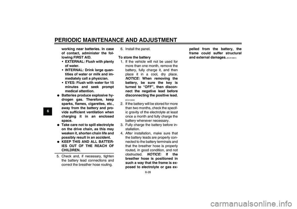 YAMAHA WR 125R 2009 Repair Manual PERIODIC MAINTENANCE AND ADJUSTMENT
6-28
6working near batteries. In case
of contact, administer the fol-
lowing FIRST AID.
EXTERNAL: Flush with plenty
of water.
INTERNAL: Drink large quan-
tities o YAMAHA WR 125R 2009 Repair Manual PERIODIC MAINTENANCE AND ADJUSTMENT
6-28
6working near batteries. In case
of contact, administer the fol-
lowing FIRST AID.
EXTERNAL: Flush with plenty
of water.
INTERNAL: Drink large quan-
tities o