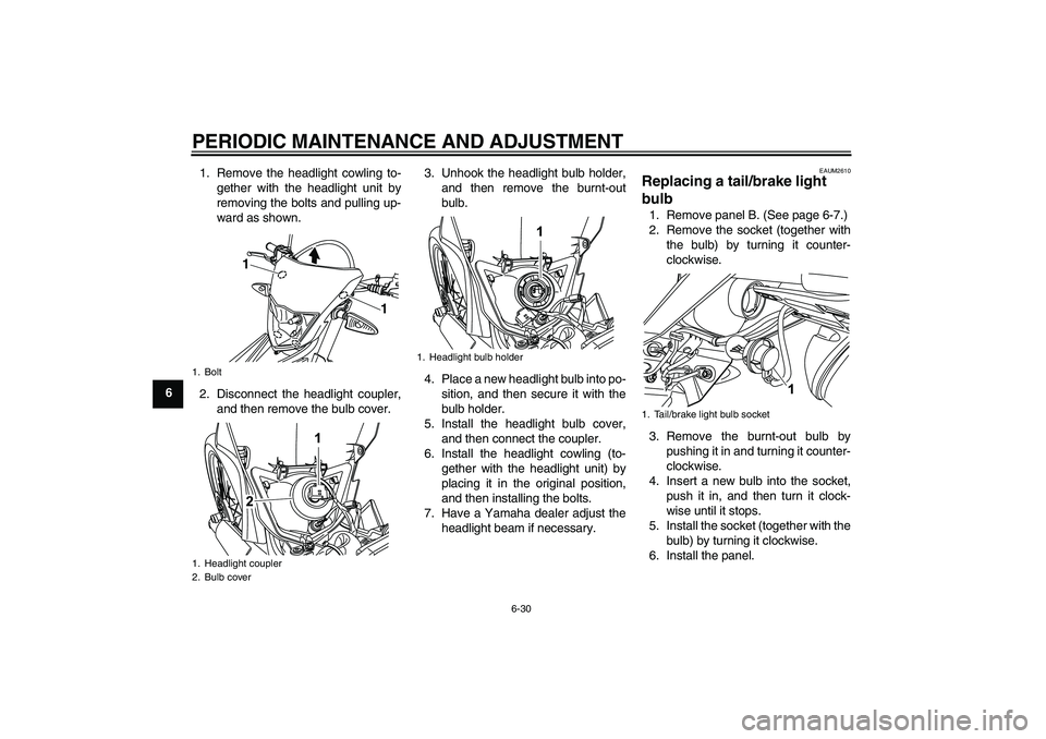 YAMAHA WR 125R 2009 Repair Manual PERIODIC MAINTENANCE AND ADJUSTMENT
6-30
61. Remove the headlight cowling to-
gether with the headlight unit by
removing the bolts and pulling up-
ward as shown.
2. Disconnect the headlight coupler,
a YAMAHA WR 125R 2009 Repair Manual PERIODIC MAINTENANCE AND ADJUSTMENT
6-30
61. Remove the headlight cowling to-
gether with the headlight unit by
removing the bolts and pulling up-
ward as shown.
2. Disconnect the headlight coupler,
a