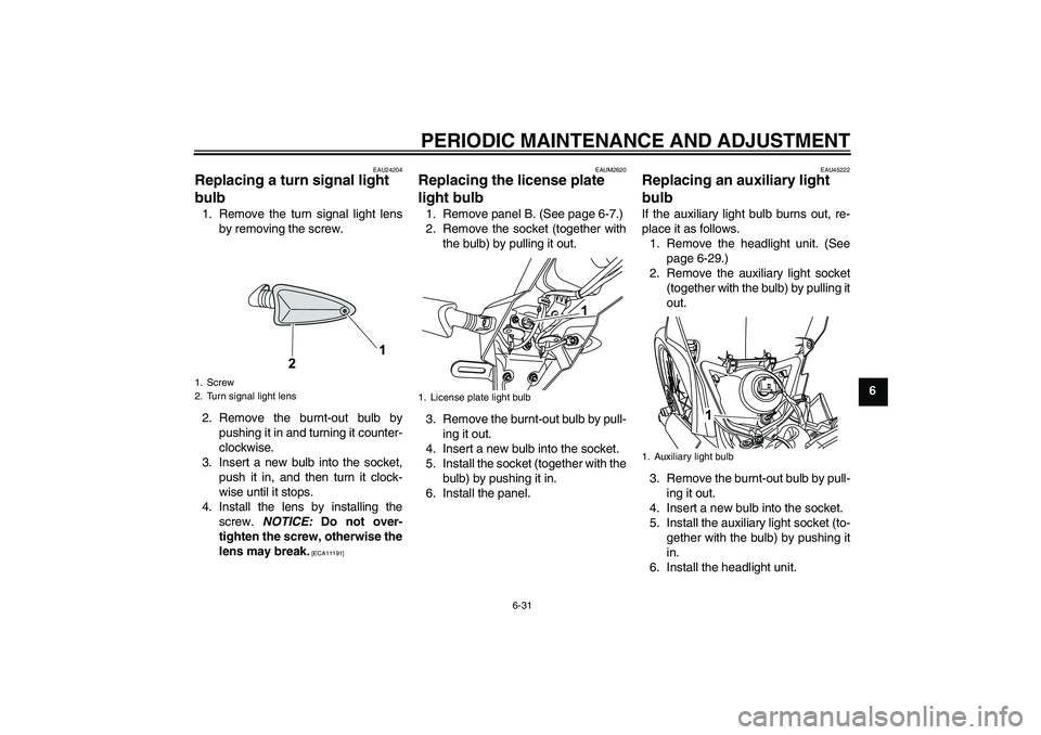 YAMAHA WR 125R 2009 Repair Manual PERIODIC MAINTENANCE AND ADJUSTMENT
6-31
6
EAU24204
Replacing a turn signal light
bulb 1. Remove the turn signal light lens
by removing the screw.
2. Remove the burnt-out bulb by
pushing it in and tu YAMAHA WR 125R 2009 Repair Manual PERIODIC MAINTENANCE AND ADJUSTMENT
6-31
6
EAU24204
Replacing a turn signal light
bulb 1. Remove the turn signal light lens
by removing the screw.
2. Remove the burnt-out bulb by
pushing it in and tu