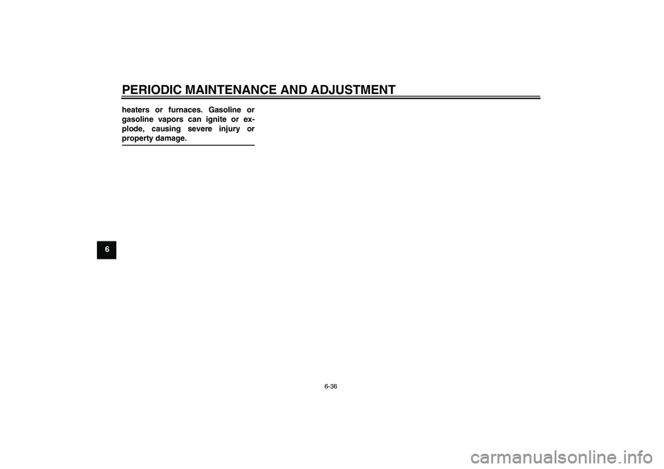 YAMAHA WR 125R 2009 Manual PDF PERIODIC MAINTENANCE AND ADJUSTMENT
6-36
6heaters or furnaces. Gasoline or
gasoline vapors can ignite or ex-
plode, causing severe injury or
property damage.U22BE0E0.book  Page 36  Wednesday, December
