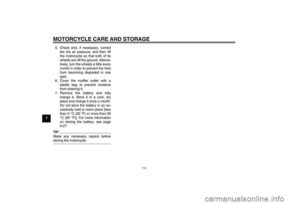 YAMAHA WR 125R 2009 Manual PDF MOTORCYCLE CARE AND STORAGE
7-4
75. Check and, if necessary, correct
the tire air pressure, and then lift
the motorcycle so that both of its
wheels are off the ground. Alterna-
tively, turn the wheels