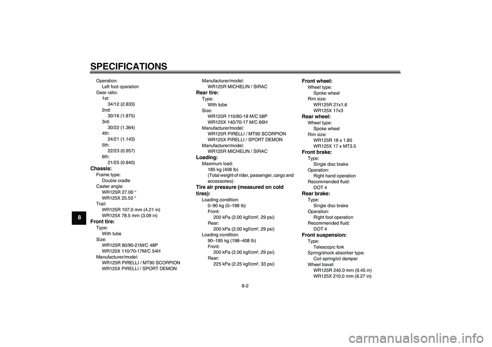 YAMAHA WR 125R 2009 Manual PDF SPECIFICATIONS
8-2
8
Operation:
Left foot operation
Gear ratio:
1st:
34/12 (2.833)
2nd:
30/16 (1.875)
3rd:
30/22 (1.364)
4th:
24/21 (1.143)
5th:
22/23 (0.957)
6th:
21/25 (0.840)Chassis:Frame type:
Dou