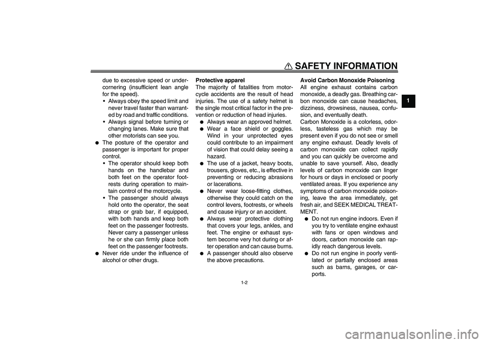 YAMAHA WR 125R 2009  Owners Manual SAFETY INFORMATION
1-2
1 due to excessive speed or under-
cornering (insufficient lean angle
for the speed).
Always obey the speed limit and
never travel faster than warrant-
ed by road and traffic c