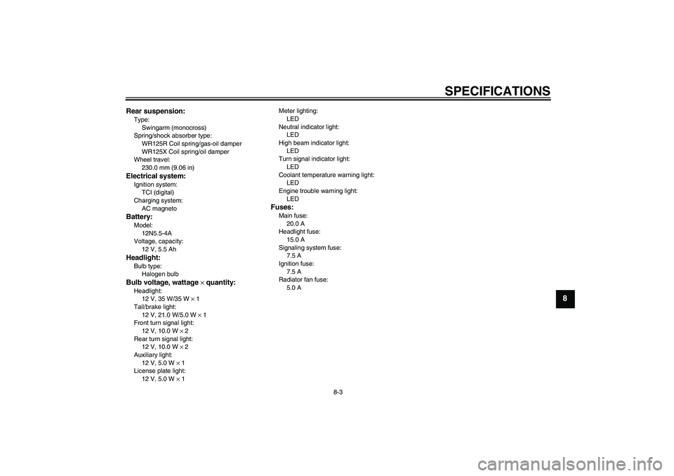 YAMAHA WR 125R 2009  Owners Manual SPECIFICATIONS
8-3
8
Rear suspension:Type:
Swingarm (monocross)
Spring/shock absorber type:
WR125R Coil spring/gas-oil damper
WR125X Coil spring/oil damper
Wheel travel:
230.0 mm (9.06 in)Electrical s