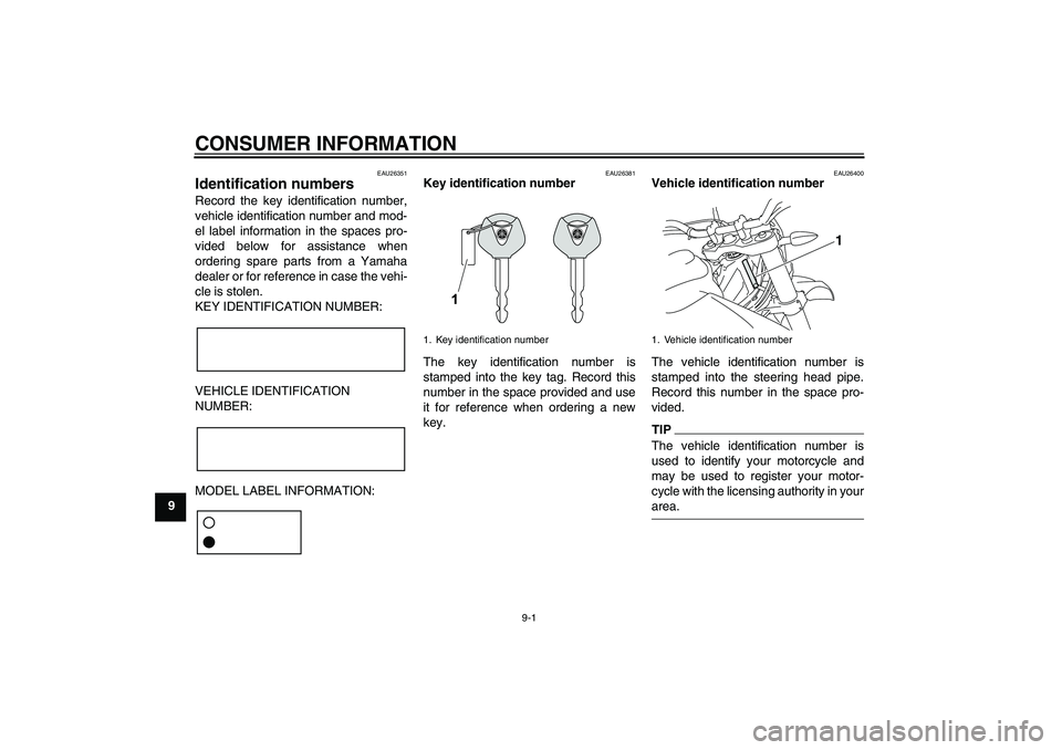YAMAHA WR 125R 2009 Manual Online CONSUMER INFORMATION
9-1
9
EAU26351
Identification numbers Record the key identification number,
vehicle identification number and mod-
el label information in the spaces pro-
vided below for assistan YAMAHA WR 125R 2009 Manual Online CONSUMER INFORMATION
9-1
9
EAU26351
Identification numbers Record the key identification number,
vehicle identification number and mod-
el label information in the spaces pro-
vided below for assistan