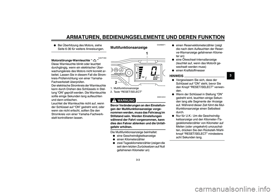 YAMAHA WR 125R 2009  Betriebsanleitungen (in German) ARMATUREN, BEDIENUNGSELEMENTE UND DEREN FUNKTION
3-3
3

Bei Überhitzung des Motors, siehe Seite 6-36 für weitere Anweisungen.
GAUT1934
Motorstörungs-Warnleuchte“” 
Diese Warnleuchte blinkt ode