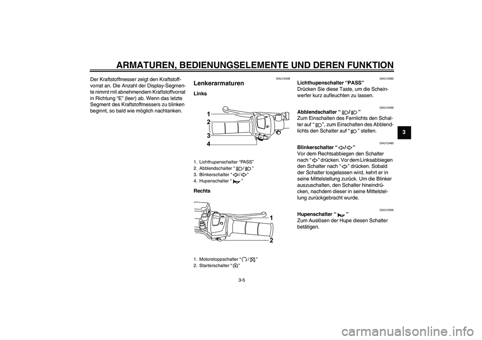 YAMAHA WR 125R 2009 Betriebsanleitungen (in German) ARMATUREN, BEDIENUNGSELEMENTE UND DEREN FUNKTION
3-5
3
Der Kraftstoffmesser zeigt den Kraftstoff-
vorrat an. Die Anzahl der Display-Segmen-
te nimmt mit abnehmendem Kraftstoffvorrat
in Richtung “E YAMAHA WR 125R 2009 Betriebsanleitungen (in German) ARMATUREN, BEDIENUNGSELEMENTE UND DEREN FUNKTION
3-5
3
Der Kraftstoffmesser zeigt den Kraftstoff-
vorrat an. Die Anzahl der Display-Segmen-
te nimmt mit abnehmendem Kraftstoffvorrat
in Richtung “E