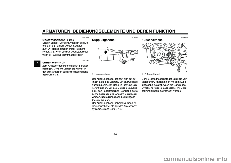 YAMAHA WR 125R 2009 Betriebsanleitungen (in German) ARMATUREN, BEDIENUNGSELEMENTE UND DEREN FUNKTION
3-6
3
GAU12660
Motorstoppschalter“/”
Diesen Schalter vor dem Anlassen des Mo-
tors auf“” stellen. Diesen Schalter
auf“” stellen, um den M YAMAHA WR 125R 2009 Betriebsanleitungen (in German) ARMATUREN, BEDIENUNGSELEMENTE UND DEREN FUNKTION
3-6
3
GAU12660
Motorstoppschalter“/”
Diesen Schalter vor dem Anlassen des Mo-
tors auf“” stellen. Diesen Schalter
auf“” stellen, um den M