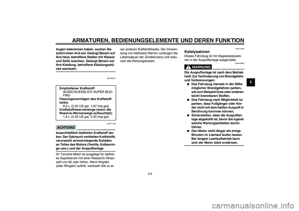 YAMAHA WR 125R 2009 Betriebsanleitungen (in German) ARMATUREN, BEDIENUNGSELEMENTE UND DEREN FUNKTION
3-9
3
Augen bekommen haben, suchen Sie
sofort einen Arzt auf. Gelangt Benzin auf
Ihre Haut, betroffene Stellen mit Wasser
und Seife waschen. Gelangt YAMAHA WR 125R 2009 Betriebsanleitungen (in German) ARMATUREN, BEDIENUNGSELEMENTE UND DEREN FUNKTION
3-9
3
Augen bekommen haben, suchen Sie
sofort einen Arzt auf. Gelangt Benzin auf
Ihre Haut, betroffene Stellen mit Wasser
und Seife waschen. Gelangt