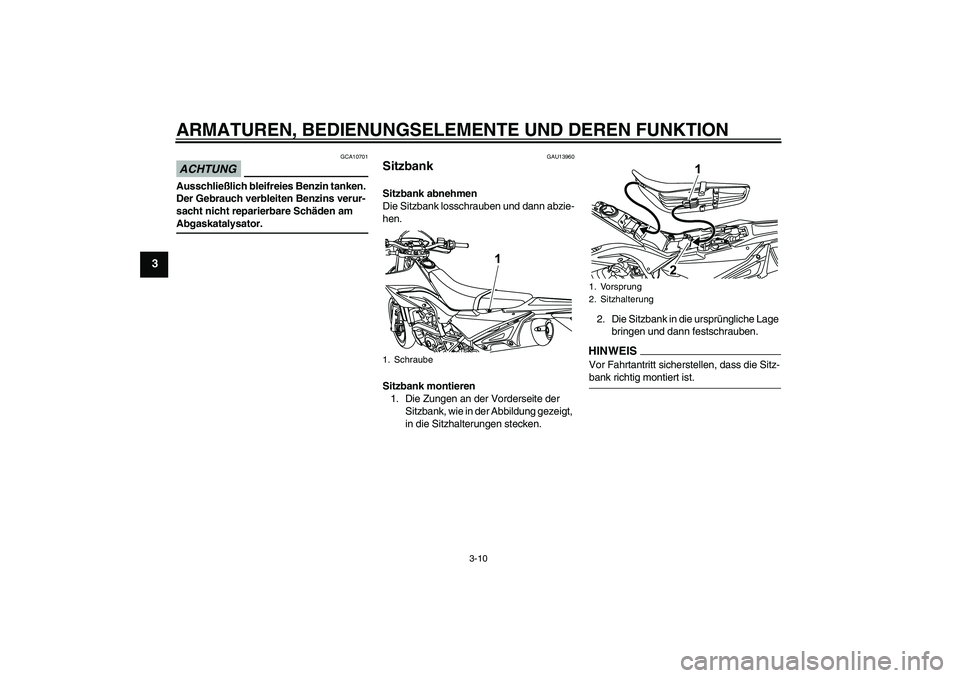 YAMAHA WR 125R 2009 Betriebsanleitungen (in German) ARMATUREN, BEDIENUNGSELEMENTE UND DEREN FUNKTION
3-10
3
ACHTUNG
GCA10701
Ausschließlich bleifreies Benzin tanken.
Der Gebrauch verbleiten Benzins verur-
sacht nicht reparierbare Schäden am Abgaskat YAMAHA WR 125R 2009 Betriebsanleitungen (in German) ARMATUREN, BEDIENUNGSELEMENTE UND DEREN FUNKTION
3-10
3
ACHTUNG
GCA10701
Ausschließlich bleifreies Benzin tanken.
Der Gebrauch verbleiten Benzins verur-
sacht nicht reparierbare Schäden am Abgaskat