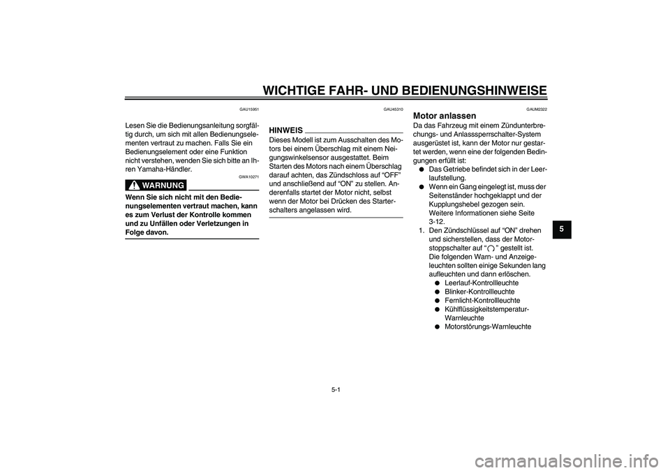 YAMAHA WR 125R 2009  Betriebsanleitungen (in German) WICHTIGE FAHR- UND BEDIENUNGSHINWEISE
5-1
5
GAU15951
Lesen Sie die Bedienungsanleitung sorgfäl-
tig durch, um sich mit allen Bedienungsele-
menten vertraut zu machen. Falls Sie ein 
Bedienungselement