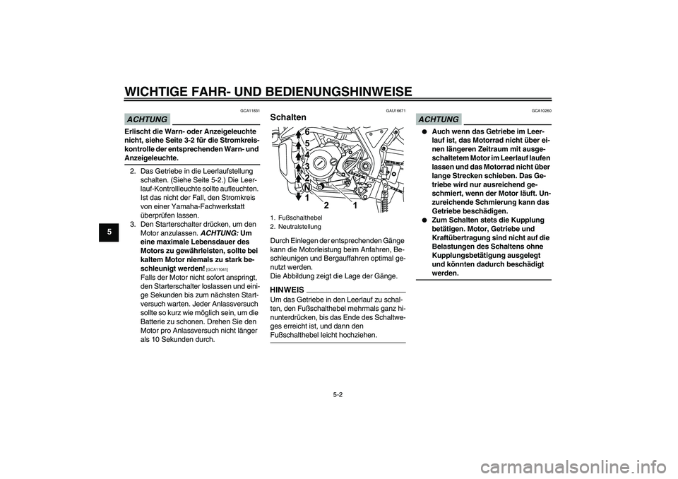 YAMAHA WR 125R 2009  Betriebsanleitungen (in German) WICHTIGE FAHR- UND BEDIENUNGSHINWEISE
5-2
5
ACHTUNG
GCA11831
Erlischt die Warn- oder Anzeigeleuchte 
nicht, siehe Seite 3-2 für die Stromkreis-
kontrolle der entsprechenden Warn- und Anzeigeleuchte.

