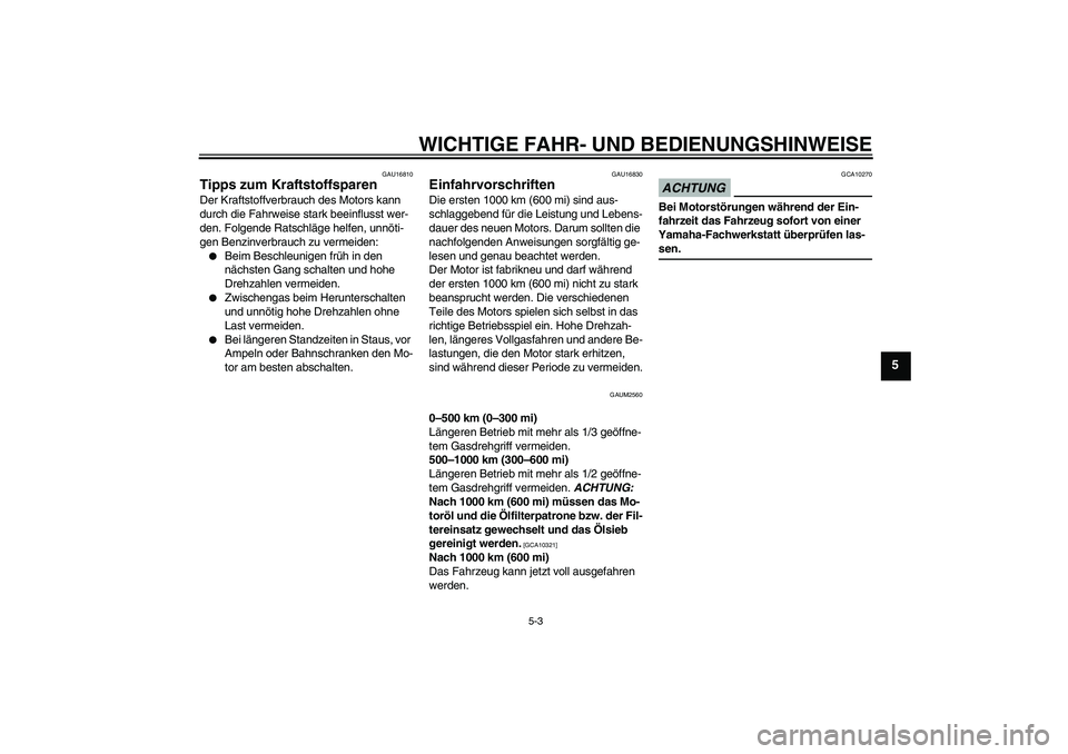 YAMAHA WR 125R 2009  Betriebsanleitungen (in German) WICHTIGE FAHR- UND BEDIENUNGSHINWEISE
5-3
5
GAU16810
Tipps zum Kraftstoffsparen Der Kraftstoffverbrauch des Motors kann 
durch die Fahrweise stark beeinflusst wer-
den. Folgende Ratschläge helfen, un