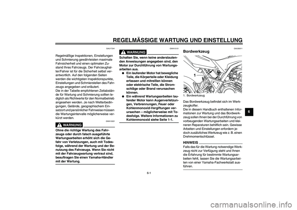 YAMAHA WR 125R 2009  Betriebsanleitungen (in German) REGELMÄSSIGE WARTUNG UND EINSTELLUNG
6-1
6
GAU17241
Regelmäßige Inspektionen, Einstellungen 
und Schmierung gewährleisten maximale 
Fahrsicherheit und einen optimalen Zu-
stand Ihres Fahrzeugs. De