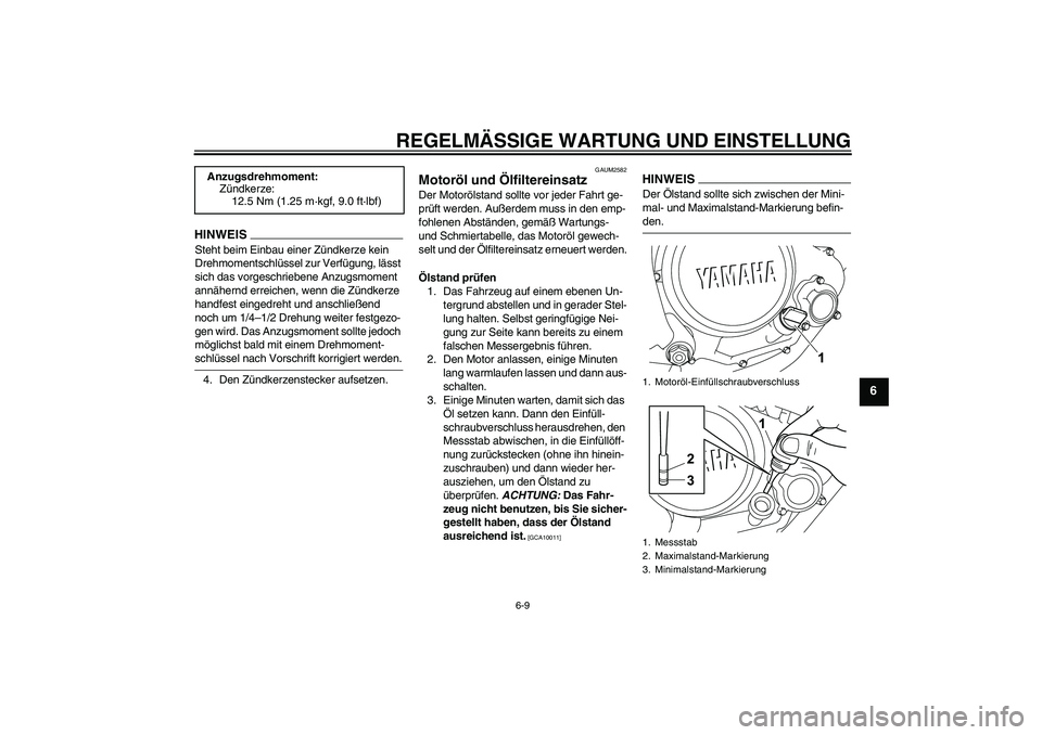 YAMAHA WR 125R 2009  Betriebsanleitungen (in German) REGELMÄSSIGE WARTUNG UND EINSTELLUNG
6-9
6
HINWEISSteht beim Einbau einer Zündkerze kein 
Drehmomentschlüssel zur Verfügung, lässt 
sich das vorgeschriebene Anzugsmoment 
annähernd erreichen, we